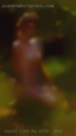 Would like to my wife in pool try some new things.